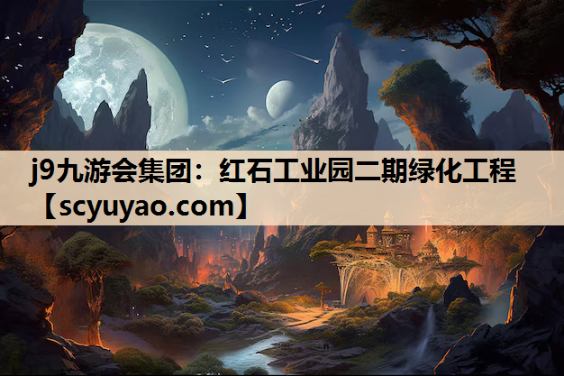 j9九游会集团：红石工业园二期绿化工程