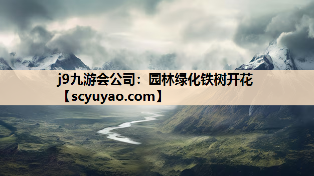 j9九游会公司：园林绿化铁树开花