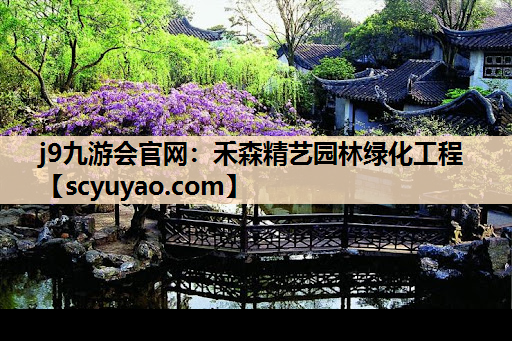 j9九游会官网：禾森精艺园林绿化工程