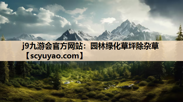 j9九游会官方网站：园林绿化草坪除杂草